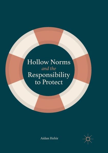 Cover for Aidan Hehir · Hollow Norms and the Responsibility to Protect (Paperback Book) [Softcover reprint of the original 1st ed. 2019 edition] (2019)