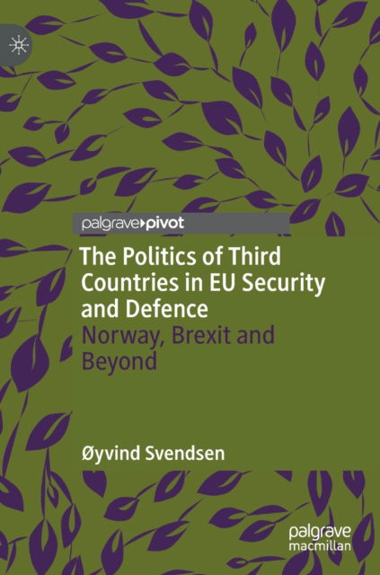 Cover for Øyvind Svendsen · The Politics of Third Countries in EU Security and Defence: Norway, Brexit and Beyond (Hardcover Book) [1st ed. 2022 edition] (2022)