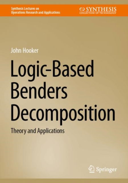 Cover for John Hooker · Logic-Based Benders Decomposition: Theory and Applications - Synthesis Lectures on Operations Research and Applications (Hardcover Book) [1st ed. 2024 edition] (2023)