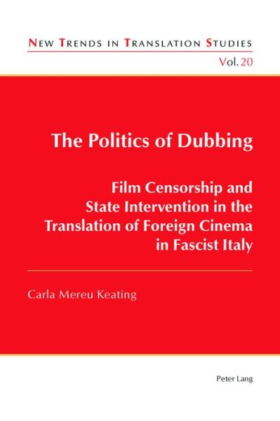 Cover for Carla Mereu Keating · The Politics of Dubbing: Film Censorship and State Intervention in the Translation of Foreign Cinema in Fascist Italy - New Trends in Translation Studies (Paperback Book) [New edition] (2016)