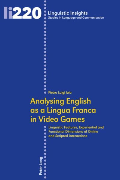 Cover for Pietro Luigi Iaia · Analysing English as a Lingua Franca in Video Games: Linguistic Features, Experiential and Functional Dimensions of Online and Scripted Interactions - Linguistic Insights (Paperback Book) [New edition] (2016)