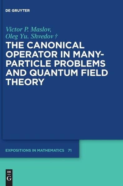 The Canonical Operator in Multiparti le Problems and Quantum Field Theory - Victor P. Maslov - Books - De Gruyter - 9783110762389 - June 21, 2022