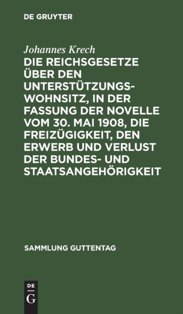 Cover for Johannes Krech · Die Reichsgesetze ber Den Untersttzungswohnsitz,in der Fassung der Novelle Vom 30. Mai 1908, Die Freizgigkeit, Den Erwerb und Verlust der Bundes- und Staatsangehrigkeit (N/A) (1908)
