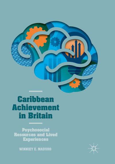 Cover for Winniey E. Maduro · Caribbean Achievement in Britain: Psychosocial Resources and Lived Experiences (Paperback Book) [Softcover reprint of the original 1st ed. 2018 edition] (2018)