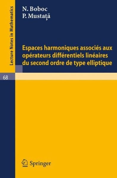 Espaces Harmoniques Associes Aux Operateurs Differentiels Lineaires Du Second Ordre De Type Elliptique - Lecture Notes in Mathematics - N Boboc - Books - Springer - 9783540042389 - 1968