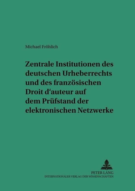 Cover for Michael Froehlich · Zentrale Institutionen Des Deutschen Urheberrechts Und Des Franzoesischen Droit D'Auteur Auf Dem Pruefstand Der Elektronischen Netzwerke (Paperback Book) [German edition] (2001)