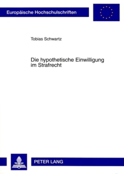 Cover for Tobias Schwartz · Die Hypothetische Einwilligung Im Strafrecht - Europaeische Hochschulschriften Recht (Paperback Book) (2009)