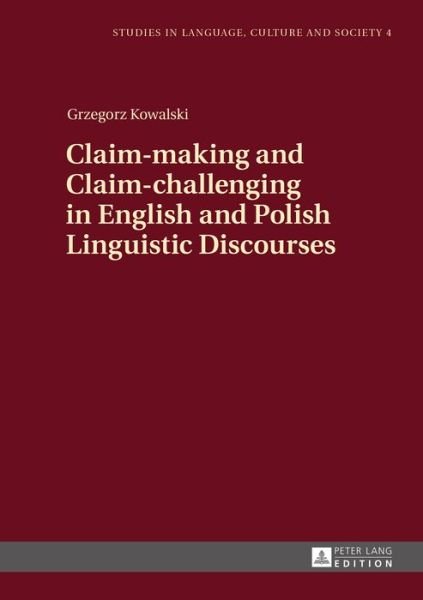 Cover for Grzegorz Kowalski · Claim-making and Claim-challenging in English and Polish Linguistic Discourses - Studies in Language, Culture and Society (Gebundenes Buch) [New edition] (2014)