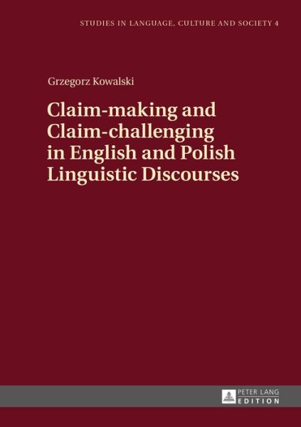 Cover for Grzegorz Kowalski · Claim-making and Claim-challenging in English and Polish Linguistic Discourses - Studies in Language, Culture and Society (Hardcover Book) [New edition] (2014)