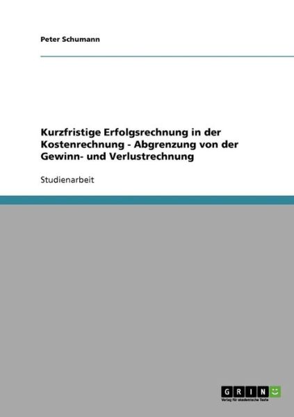 Cover for Peter Schumann · Kurzfristige Erfolgsrechnung in der Kostenrechnung - Abgrenzung von der Gewinn- und Verlustrechnung (Paperback Book) [German edition] (2007)