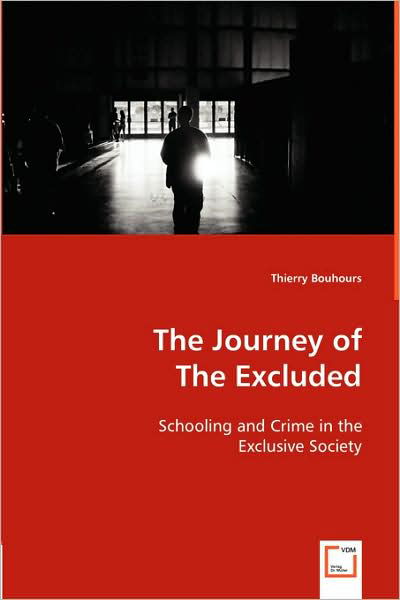 The Journey of the Excluded: Schooling and Crime in the Exclusive Society - Thierry Bouhours - Książki - VDM Verlag Dr. Müller - 9783639001389 - 24 kwietnia 2008