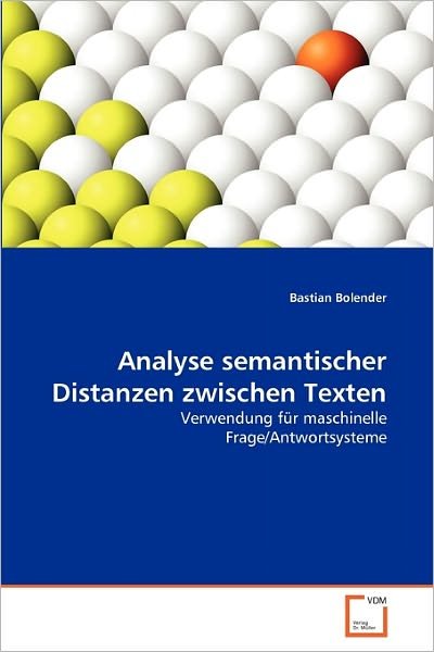 Cover for Bastian Bolender · Analyse Semantischer Distanzen Zwischen Texten: Verwendung Für Maschinelle Frage / Antwortsysteme (Paperback Bog) [German edition] (2011)