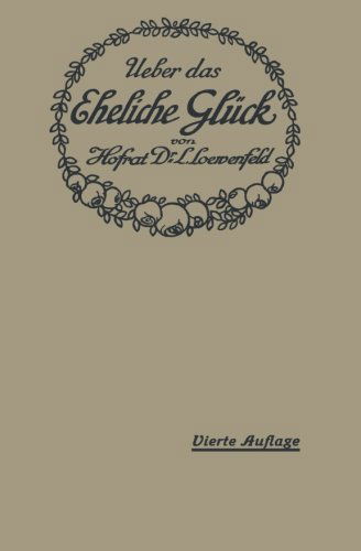 UEber Das Eheliche Gluck: Erfahrungen, Reflexionen Und Ratschlage Eines Arztes - Leopold Loewenfeld - Books - Springer-Verlag Berlin and Heidelberg Gm - 9783642984389 - 1919