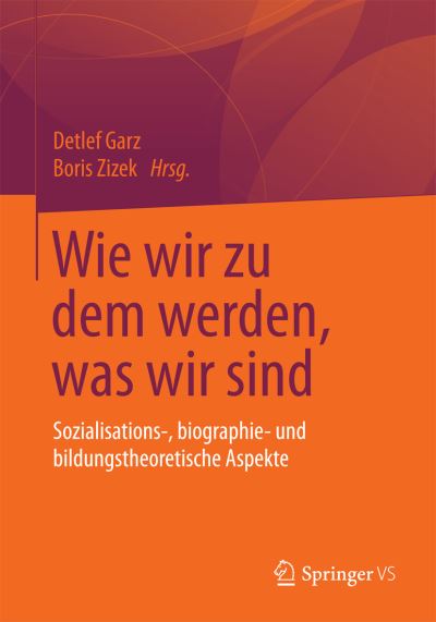 Cover for Detlef Garz · Wie Wir Zu Dem Werden, Was Wir Sind: Sozialisations-, Biographie- Und Bildungstheoretische Aspekte (Taschenbuch) [2014 edition] (2015)