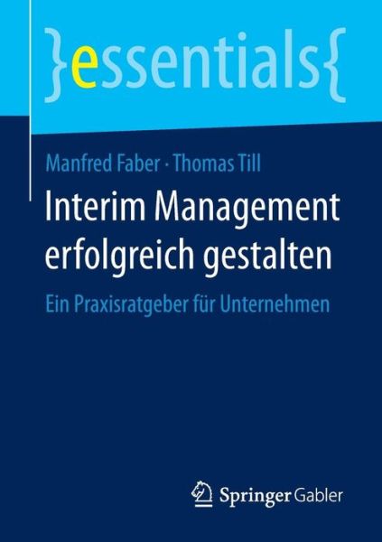 Cover for Manfred Faber · Interim Management Erfolgreich Gestalten: Ein Praxisratgeber Fur Unternehmen - Essentials (Paperback Book) [2015 edition] (2015)