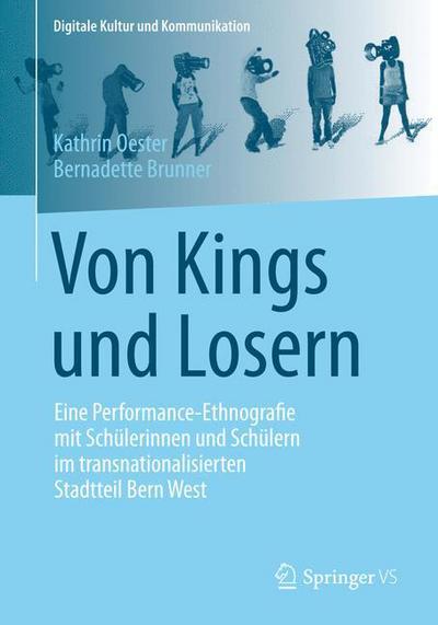 Cover for Kathrin Oester · Von Kings Und Losern: Eine Performance-Ethnografie Mit Schulerinnen Und Schulern Im Transnationalisierten Stadtteil Bern West - Digitale Kultur Und Kommunikation (Paperback Book) [2015 edition] (2015)