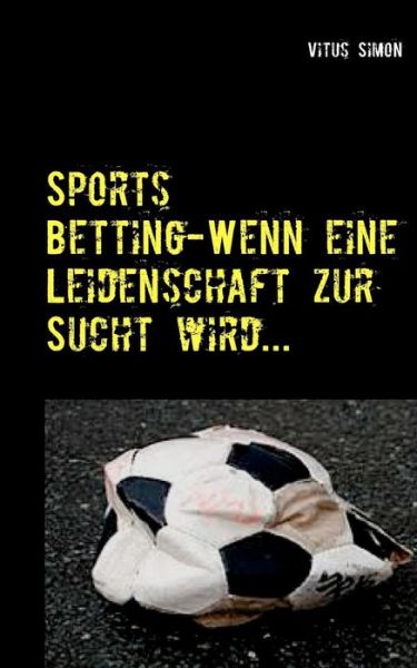 Cover for Vitus Simon · Sports Betting: Wenn eine Leidenschaft zur Sucht wird.... (Paperback Book) (2019)