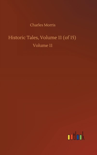 Cover for Charles Morris · Historic Tales, Volume 11 (of 15): Volume 11 (Innbunden bok) (2020)