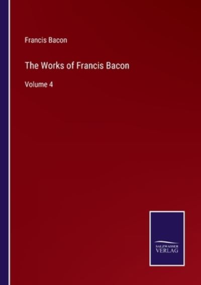 The Works of Francis Bacon - Francis Bacon - Kirjat - Bod Third Party Titles - 9783752593389 - tiistai 5. huhtikuuta 2022