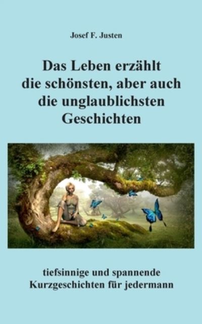 Cover for Josef F Justen · Das Leben erzahlt die schoensten, aber auch die unglaublichsten Geschichten (Paperback Book) (2021)