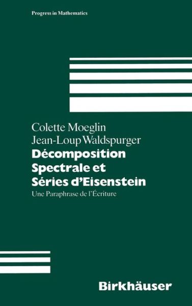 Decomposition Spectrale Et Series d'Eisenstein: Une Paraphrase De l'Ecriture - Progress in Mathematics - Colette Moeglin - Books - Birkhauser Verlag AG - 9783764329389 - 1993