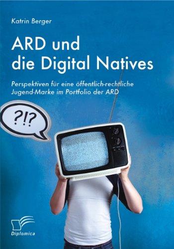 Cover for Katrin Berger · ARD und die Digital Natives: Perspektiven fur eine oeffentlich-rechtliche Jugend-Marke im Portfolio der ARD (Paperback Book) [German edition] (2011)