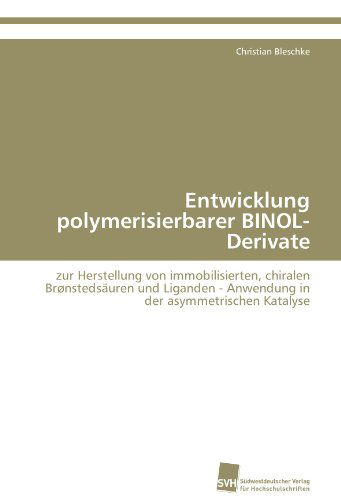 Cover for Christian Bleschke · Entwicklung Polymerisierbarer Binol-derivate: Zur Herstellung Von Immobilisierten, Chiralen Brønstedsäuren Und Liganden - Anwendung in Der Asymmetrischen Katalyse (Paperback Book) [German edition] (2011)