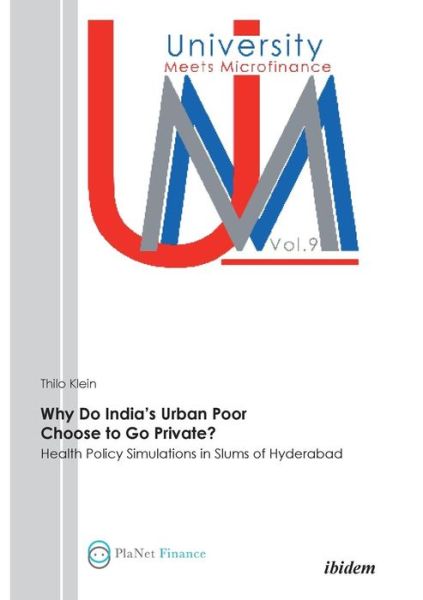 Why Do India’s Urban Poor Choose to Go Private?: Health Policy Simulations in Slums of Hyderabad - University Meets Microfinance - Thilo Klein - Books - ibidem-Verlag, Jessica Haunschild u Chri - 9783838202389 - August 1, 2012
