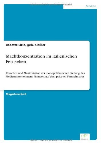 Cover for Geb Kiessler Babette Lizio · Machtkonzentration im italienischen Fernsehen: Ursachen und Manifestation der monopolahnlichen Stellung des Medienunternehmens Fininvest auf dem privaten Fernsehmarkt (Paperback Book) [German edition] (1998)