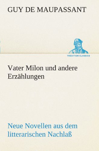 Cover for Guy De Maupassant · Vater Milon Und Andere Erzählungen: Neue Novellen Aus Dem Litterarischen Nachlaß (Tredition Classics) (German Edition) (Paperback Book) [German edition] (2012)