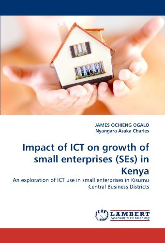 Impact of Ict on Growth of Small Enterprises (Ses) in Kenya: an Exploration of Ict Use in Small Enterprises in Kisumu Central Business Districts - Nyangara Asaka Charles - Books - LAP LAMBERT Academic Publishing - 9783844395389 - May 11, 2011