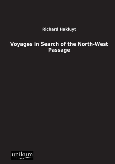 Voyages in Search of the North-west Passage - Richard Hakluyt - Books - UNIKUM - 9783845710389 - December 19, 2012