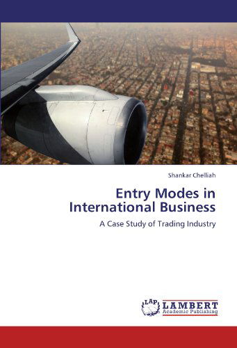 Entry Modes in International Business: a Case Study of Trading Industry - Shankar Chelliah - Books - LAP LAMBERT Academic Publishing - 9783846528389 - October 13, 2011