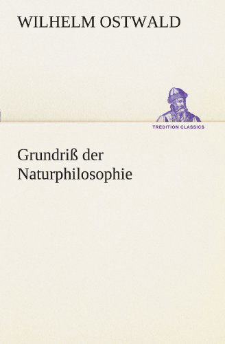 Cover for Wilhelm Ostwald · Grundriß Der Naturphilosophie (Tredition Classics) (German Edition) (Paperback Book) [German edition] (2012)