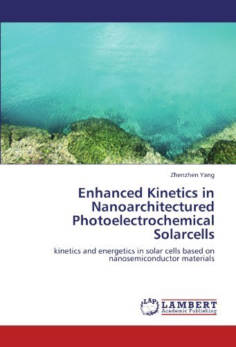 Cover for Zhenzhen Yang · Enhanced Kinetics in Nanoarchitectured Photoelectrochemical Solarcells: Kinetics and Energetics in Solar Cells Based on Nanosemiconductor Materials (Paperback Book) (2011)
