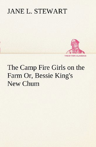 Cover for Jane L. Stewart · The Camp Fire Girls on the Farm Or, Bessie King's New Chum (Tredition Classics) (Paperback Bog) (2012)