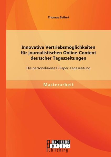 Cover for Thomas Seifert · Innovative Vertriebsmoglichkeiten Fur Journalistischen Online-content Deutscher Tageszeitungen: Die Personalisierte E-paper-tageszeitung (Taschenbuch) (2015)