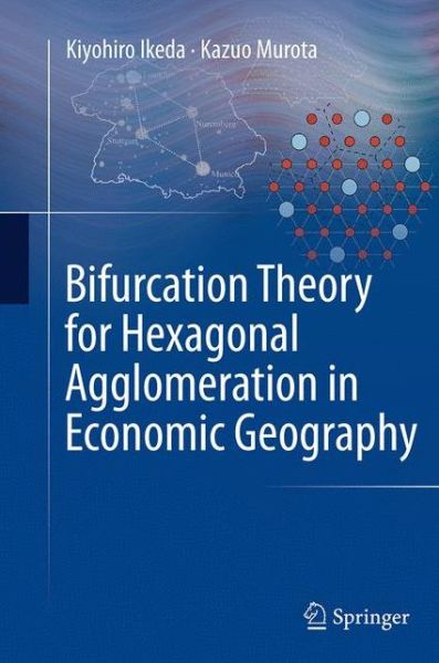 Bifurcation Theory for Hexagonal Agglomeration in Economic Geography - Kiyohiro Ikeda - Books - Springer Verlag, Japan - 9784431563389 - August 23, 2016