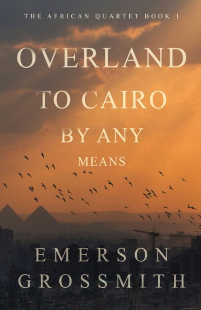Cover for Emerson Grossmith · Overland To Cairo By Any Means - The African Quartet (Paperback Book) (2023)
