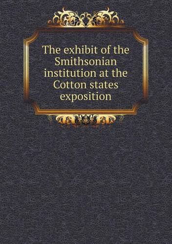 Cover for Smithsonian Institution · The Exhibit of the Smithsonian Institution at the Cotton States Exposition (Paperback Book) (2013)