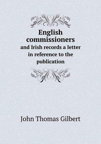 Cover for John Thomas Gilbert · English Commissioners and Irish Records a Letter  in Reference to the Publication (Taschenbuch) (2013)