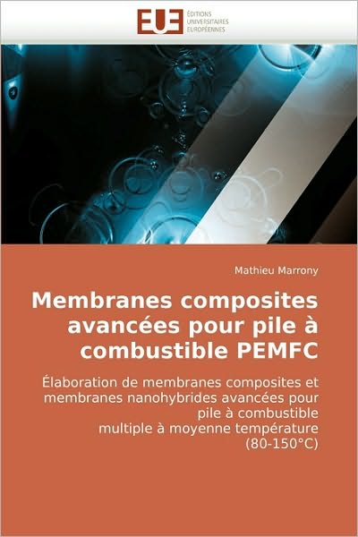 Cover for Mathieu Marrony · Membranes Composites Avancées Pour Pile À Combustible Pemfc: Élaboration De Membranes Composites et Membranes Nanohybrides Avancées Pour Pile À ... Température (80-150°c) (French Edition) (Paperback Book) [French edition] (2018)