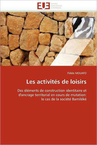 Cover for Fidèle Mouafo · Les Activités De Loisirs: Des Éléments De Construction Identitaire et D'ancrage Territorial en Cours De Mutation: Le Cas De La Société Bamiléké (Pocketbok) [French edition] (2018)