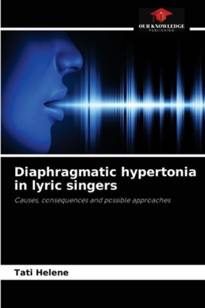 Diaphragmatic hypertonia in lyric singers - Tati Helene - Books - Our Knowledge Publishing - 9786204033389 - August 24, 2021