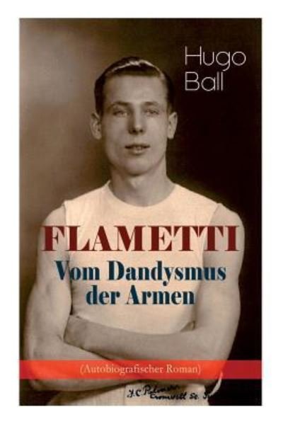 Cover for Hugo Ball · FLAMETTI - Vom Dandysmus der Armen (Autobiografischer Roman) (Paperback Book) (2018)