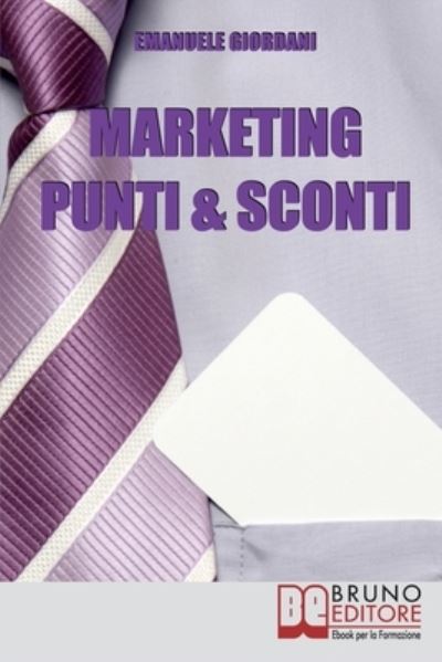 Marketing Punti & Sconti - Emanuele Giordani - Livres - Bruno Editore - 9788861740389 - 4 juin 2021