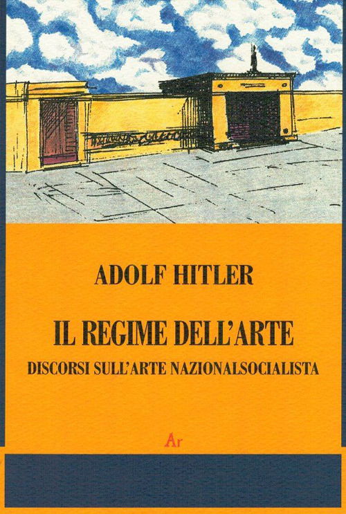 Il Regime Dell'Arte. Discorsi Sull'Arte Nazionalsocialista - Adolf Hitler - Books -  - 9788889515389 - 