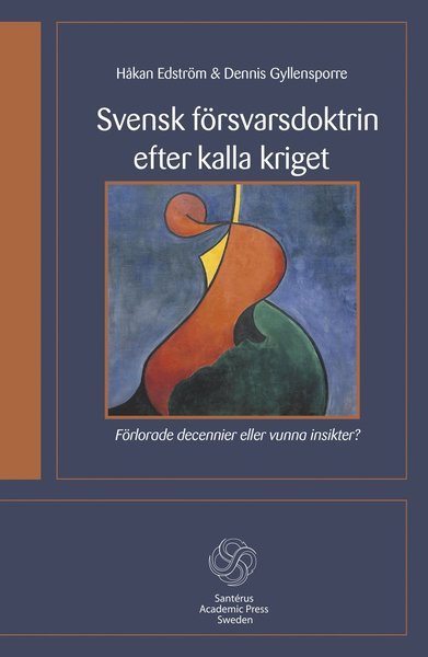 Cover for Dennis Gyllensporre · Santérus Academic Press: Svensk försvarsdoktrin efter kalla kriget : förlorade decennier eller vunna insikter? (Book) (2014)