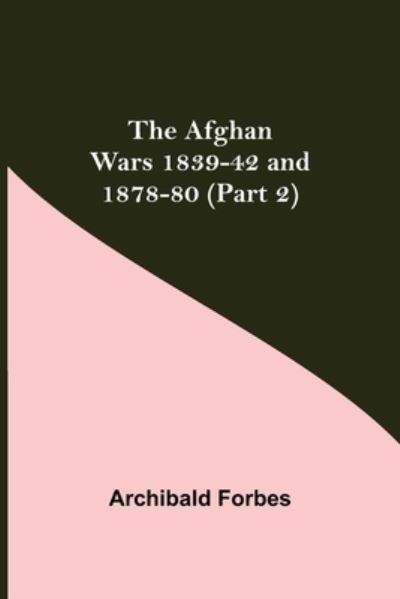 Cover for Archibald Forbes · The Afghan Wars 1839-42 and 1878-80 (Part 2) (Paperback Book) (2021)