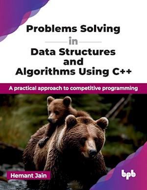 Problems Solving in Data Structures and Algorithms Using C++: A practical approach to competitive programming - Hemant Jain - Bøker - BPB Publications - 9789365890389 - 9. september 2024